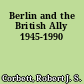 Berlin and the British Ally 1945-1990