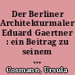 Der Berliner Architekturmaler Eduard Gaertner : ein Beitrag zu seinem 100. Todestag