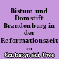 Bistum und Domstift Brandenburg in der Reformationszeit : mit einer Edition des Testaments des Bischofs Matthias von Jagow