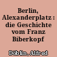 Berlin, Alexanderplatz : die Geschichte vom Franz Biberkopf