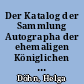 Der Katalog der Sammlung Autographa der ehemaligen Königlichen Bibliothek in Berlin : ein Arbeitsbericht