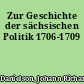 Zur Geschichte der sächsischen Politik 1706-1709