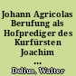 Johann Agricolas Berufung als Hofprediger des Kurfürsten Joachim II. nach Berlin (1540)