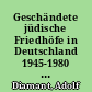 Geschändete jüdische Friedhöfe in Deutschland 1945-1980 : Anlage zur Dokumentation Jüdische Friedhöfe in Deutschland - eine Bestandsaufnahme