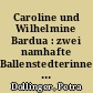 Caroline und Wilhelmine Bardua : zwei namhafte Ballenstedterinnen ; 1781-1864 / 1798-1865