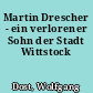 Martin Drescher - ein verlorener Sohn der Stadt Wittstock