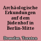 Archäologische Erkundungen auf dem Jüdenhof in Berlin-Mitte