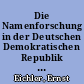 Die Namenforschung in der Deutschen Demokratischen Republik - Entwicklung und Stand