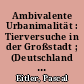 Ambivalente Urbanimalität : Tierversuche in der Großstadt ; (Deutschland 1879 - 1914)
