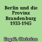 Berlin und die Provinz Brandenburg 1933-1945