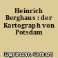 Heinrich Berghaus : der Kartograph von Potsdam