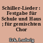 Schiller-Lieder : Festgabe für Schule und Haus ; für gemischten Chor bearb.