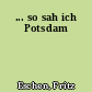 ... so sah ich Potsdam