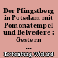 Der Pfingstberg in Potsdam mit Pomonatempel und Belvedere : Gestern - Heute - Morgen