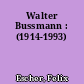 Walter Bussmann : (1914-1993)