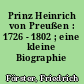 Prinz Heinrich von Preußen : 1726 - 1802 ; eine kleine Biographie