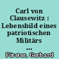 Carl von Clausewitz : Lebensbild eines patriotischen Militärs und fortschrittlichen Militärtheoretikers
