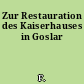 Zur Restauration des Kaiserhauses in Goslar