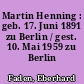 Martin Henning : geb. 17. Juni 1891 zu Berlin / gest. 10. Mai 1959 zu Berlin