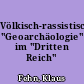 Völkisch-rassistische "Geoarchäologie" im "Dritten Reich"