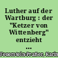Luther auf der Wartburg : der "Ketzer von Wittenberg" entzieht sich dem kaiserlichen Zugriff
