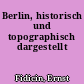 Berlin, historisch und topographisch dargestellt