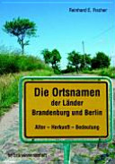Die Ortsnamen der Länder Brandenburg und Berlin : Alter - Herkunft - Bedeutung