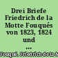 Drei Briefe Friedrich de la Motte Fouqués von 1823, 1824 und 1829 : Erstveröffentlichung