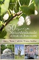 50 sagenhafte Naturdenkmale in Berlin und Brandenburg : Moore, Bäum, Findlinge, Wiesen, Gewässer