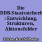 Die DDR-Staatssicherheit : Entwicklung, Strukturen, Aktionsfelder