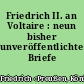 Friedrich II. an Voltaire : neun bisher unveröffentlichte Briefe