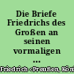 Die Briefe Friedrichs des Großen an seinen vormaligen Kammerdiener Fredersdorf