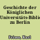 Geschichte der Königlichen Universitäts-Bibliothek zu Berlin