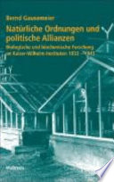 Natürliche Ordnungen und politische Allianzen : biologische und biochemische Forschung an Kaiser-Wilhelm-Instituten 1933-1945