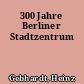 300 Jahre Berliner Stadtzentrum