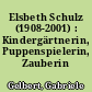 Elsbeth Schulz (1908-2001) : Kindergärtnerin, Puppenspielerin, Zauberin