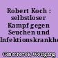 Robert Koch : selbstloser Kampf gegen Seuchen und Infektionskrankheiten