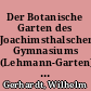 Der Botanische Garten des Joachimsthalschen Gymnasiums (Lehmann-Garten) - Zeugnis botanisch-gärtnerischer Arbeit in Berlin und Brandenburg