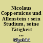 Nicolaus Coppernicus und Allenstein : sein Studium, seine Tätigkeit als Statthalter in Allenstein, sein Entwicklungsgang zum Entdecker des neuen Weltsystems