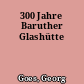300 Jahre Baruther Glashütte