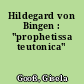 Hildegard von Bingen : "prophetissa teutonica"