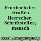 Friedrich der Große : Herrscher, Schriftsteller, mensch