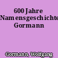 600 Jahre Namensgeschichte Gormann