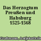 Das Herzogtum Preußen und Habsburg 1525-1568