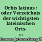 Orbis latinus : oder Verzeichnis der wichtigsten lateinischen Orts- und Ländernamen ; ein Supplement zu jedem lateinischen und geographischen Wörterbuch