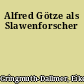 Alfred Götze als Slawenforscher