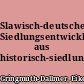 Slawisch-deutsche Siedlungsentwicklung aus historisch-siedlungsgeographischer Sicht