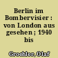 Berlin im Bombervisier : von London aus gesehen ; 1940 bis 1945