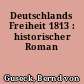 Deutschlands Freiheit 1813 : historischer Roman