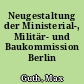 Neugestaltung der Ministerial-, Militär- und Baukommission Berlin